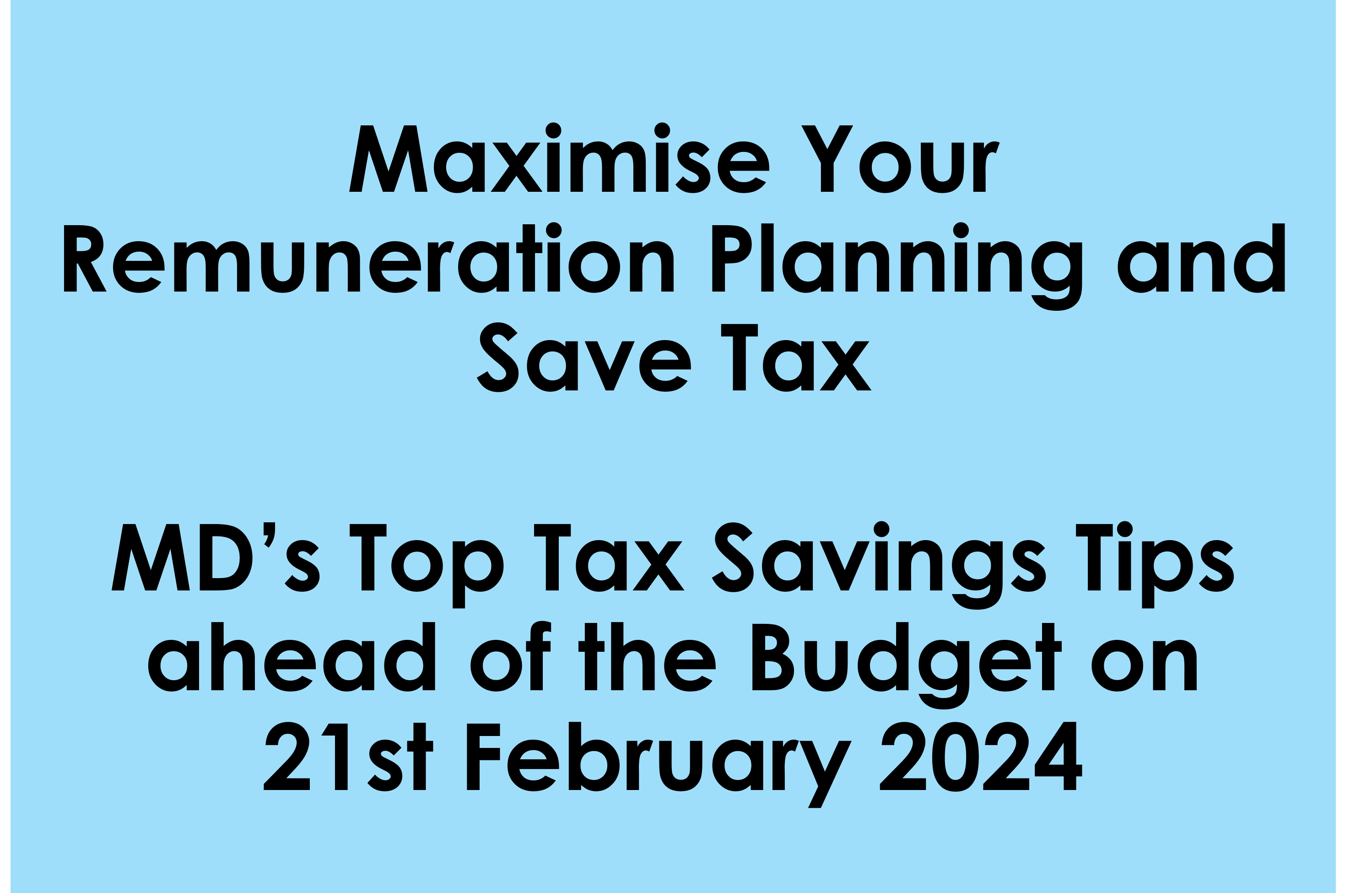 Maximise Your Remuneration Planning and Save Tax | MD’s Top Tax Savings Tips ahead of the Budget on 21st February 2024